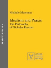 book Idealism and Praxis: The Philosophy of Nicholas Rescher