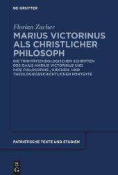 book Marius Victorinus als christlicher Philosoph: Die trinitätstheologischen Schriften des Gaius Marius Victorinus und ihre philosophie-, kirchen- und theologiegeschichtlichen Kontexte