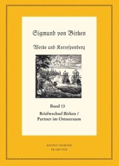 book Werke und Korrespondenz. Band 13/1 Der Briefwechsel zwischen Sigmund von Birken und Mitgliedern des Pegnesischen Blumenordens und literarischen Freunden im Ostseeraum: Teil 1: Die Texte. Teil 2: Apparate und Kommentare