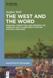 book The West and the Word: Imagining, Formatting, and Ordering the American West in Nineteenth-Century Cultural Discourse