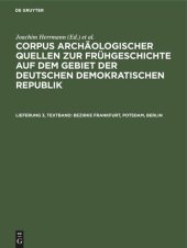 book Corpus archäologischer Quellen zur Frühgeschichte auf dem Gebiet der Deutschen Demokratischen Republik. Lieferung 3, Textband Bezirke Frankfurt, Potsdam, Berlin: Nebst einem Anhang: Die archäologischen Quellen zur Frühgeschichte auf dem Gebiet von Berlin 