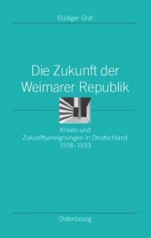 book Die Zukunft der Weimarer Republik: Krisen und Zukunftsaneignungen in Deutschland 1918-1933