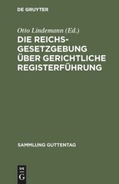 book Die Reichsgesetzgebung über gerichtliche Registerführung: Textausgabe der einschlägigen Gesetzesbestimmungen nebst Ausführungsvorschriften mit Anmerkungen und Sachregister