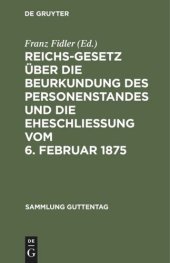 book Reichs-Gesetz über die Beurkundung des Personenstandes und die Eheschließung vom 6. Februar 1875: In der vom 1. Januar 1900 an geltenden Fassung. Nebst den preußischen Ergänzungsvorschriften