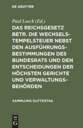 book Das Reichsgesetz betr. die Wechselstempelsteuer nebst den Ausführungsbestimmungen des Bundesrats und den Entscheidungen der höchsten Gerichte und Verwaltungsbehörden: Text-Ausgabe mit Anmerkungen, einem chronologischen und einem Sach-Register