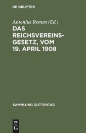 book Das Reichsvereinsgesetz, vom 19. April 1908: Unter Benutzung der amtlichen Quellen. Nebst einem Anhang, enthaltend die Vorschriften des Bürgerlichen Gesetzbuches über die Vereine, und der Preußischen Ausführungsverordnung