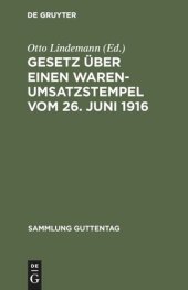 book Gesetz über einen Warenumsatzstempel vom 26. Juni 1916: Mit Einleitung, Anmerkungen und Sachregister; nebst den Ausführungsbestimmungen und Auslegungsgrundsätzen des Bundesrats