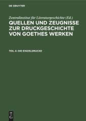 book Quellen und Zeugnisse zur Druckgeschichte von Goethes Werken: Teil 4 Die Einzeldrucke