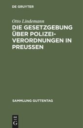 book Die Gesetzgebung über Polizeiverordnungen in Preußen: Textausgabe der einschlägigen Gesetzesbestimmungen mit Einleitung, Anmerkungen und Sachregister