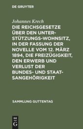 book Die Reichsgesetze über den Unterstützungswohnsitz, in der Fassung der Novelle vom 12. März 1894, die Freizügigkeit, den Erwerb und Verlust der Bundes- und Staatsangehörigkeit: Nebst den auf ersteres Gesetz bezüglichen landesgesetzlichen Bestimmungen sämmt