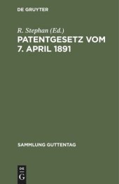 book Patentgesetz vom 7. April 1891: Nebst Ausführungsbestimmungen, völkerrechtl. Verträgen und der Patentanwaltsordnung. Unter eingehender Berücksichtigung der Rechtssprechung des Reichsgerichts und der Praxis des Patentamts