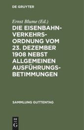 book Die Eisenbahn-Verkehrsordnung vom 23. Dezember 1908 nebst allgemeinen Ausführungsbetimmungen: Textausgabe mit Anmerkungen, vergleichender Paragraphenübersicht und Sachregister