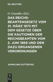 book Das Reichsbeamtengesetz vom 31. März 1873 mit dem Gesetze über die Kautionen der Reichsbeamten vom 2. Juni 1869 und den dazu ergangenen Verordnungen: Nebst einer Zusammenstellung der besonderen Vorschriften für einzelne Beamtenklassen