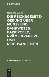 book Die Reichsgesetzgebung über Münz- und Bankwesen, Papiergeld, Prämienpapiere und Reichsanleihen: Text-Ausg. mit Anm. u. Sachreg.