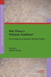 book Was There a Wisdom Tradition? New Prospects in Israelite Wisdom Studies (Ancient Israel and Its Literature)