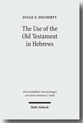 book The Use of the Old Testament in Hebrews: A Case Study in Early Jewish Bible Interpretation (Wissemschaftliche Untersuchungen Zum Neuen Testament 2. Reihe, 260)