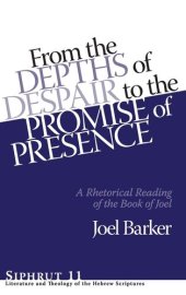 book From the Depths of Despair to the Promise of Presence: A Rhetorical Reading of the Book of Joel (Siphrut: Literature and Theology of the Hebrew Scriptures)