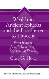 book Wealth in Ancient Ephesus and the First Letter to Timothy: Fresh Insights from Ephesiaca by Xenophon of Ephesus (Bulletin for Biblical Research Supplement)