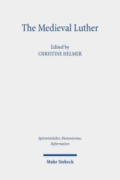 book The Medieval Luther (Spatmittelalter, Humanismus, Reformation / Studies in the Late Middle Ages, Humanism and the Reformation, 117)