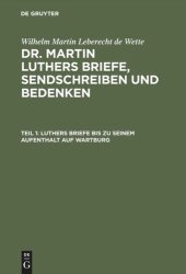 book Dr. Martin Luthers Briefe, Sendschreiben und Bedenken. Teil 1 Luthers Briefe bis zu seinem Aufenthalt auf Wartburg: Nebst Luthers Bildniß