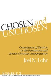 book Chosen and Unchosen: Conceptions of Election in the Pentateuch and Jewish-Christian Interpretation (Siphrut: Literature and Theology of the Hebrew Scriptures)