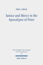 book Justice and Mercy in the Apocalypse of Peter: A New Translation and Analysis of the Purpose of the Text (Wissenschaftliche Untersuchungen Zum Neuen Testament)