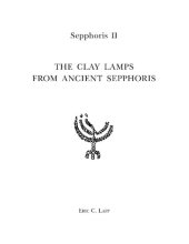 book The Clay Lamps from Ancient Sepphoris: Light Use and Regional Interactions