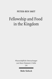 book Food and Fellowship in the Kingdom: Eschatological Meals and Scenes of Utopian Abundance in the New Testament (Wissenschaftliche Untersuchungen Zum Neuen Testament 2 Reihe)