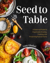 book Seed to Table: A Seasonal Guide to Organically Growing, Cooking, and Preserving Food at Home (Kitchen Garden, Urban Gardening)