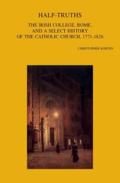 book Half-Truths: The Irish College, Rome, and a Select History of the Catholic Church, 1771-1826 (Bibliotheca Ephemeridum Theologicarum Lovaniensium, 322)