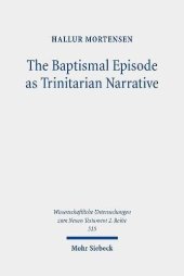 book The Baptismal Episode as Trinitarian Narrative: Proto-Trinitarian Structures in Mark's Conception of God (Wissenschaftliche Untersuchungen Zum Neuen Testament 2.reihe)