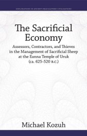 book The Sacrificial Economy: Assessors, Contractors, and Thieves in the Management of Sacrificial Sheep at the Eanna Temple of Uruk (ca. 625–520 B.C.) (Explorations in Ancient Near Eastern Civilizations)