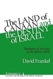 book The Land of Canaan and the Destiny of Israel: Theologies of Territory in the Hebrew Bible (Siphrut: Literature and Theology of the Hebrew Scriptures)