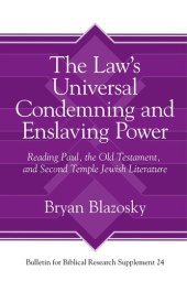 book The Law’s Universal Condemning and Enslaving Power: Reading Paul, the Old Testament, and Second Temple Jewish Literature (Bulletin for Biblical Research Supplement)