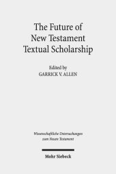 book The Future of New Testament Textual Scholarship: From H. C. Hoskier to the Editio Critica Maior and Beyond (Wissenschaftliche Untersuchungen Zum Neuen Testament)