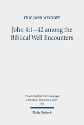 book John 4:1-42 Among the Biblical Well Encounters: Pentateuchal and Johannine Narrative Reconsidered (Wissenschaftliche Untersuchungen Zum Neuen Testament 2.Reihe)