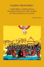 book Fading Frontiers?: A Historical-theological Investigation into the Notion of the Elementa Ecclesiae (Bibliotheca Ephemeridum Theologicarum Lovaniensium, 321)