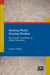 book Sensing World, Sensing Wisdom: The Cognitive Foundation of Biblical Metaphors (Ancient Israel and Its Literature)