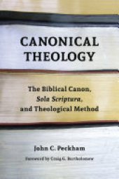 book Canonical Theology: The Biblical Canon, Sola Scriptura, and Theological Method