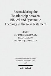 book Reconsidering the Relationship Between Biblical and Systematic Theology in the New Testament: Essays by Theologians and New Testament Scholars (Wissenschaftliche Untersuchungen Zum Neuen Testament)