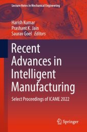 book Recent Advances in Intelligent Manufacturing: Select Proceedings of ICAME 2022 (Lecture Notes in Mechanical Engineering)