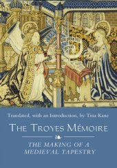 book The Troyes "Mémoire": The Making of a Medieval Tapestry. With Excerpts from the Account Books of the Church of Sainte-Madeleine