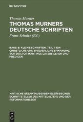 book Thomas Murners deutsche Schriften. Band 6 Kleine Schriften. Teil 1: Ein christliche und briederliche ermanung. Von Doctor Martinus luters leren und predigen: (Prosaschriften gegen die Reformation)