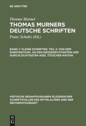 book Thomas Murners deutsche Schriften. Band 7 Kleine Schriften. Teil 2: Von dem babstenthum. An den Grossmechtigsten und Durchlüchtigsten adel tütscher nation: (Prosaschriften gegen die Reformation)