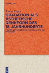 book Gradation als ästhetische Denkform des 18. Jahrhunderts: Figuren der Steigerung, Minderung und des Crescendo