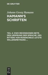 book Hamann’s Schriften: Teil 4 Zwo Recensionen betr. den Ursprung der Sprache. Des Ritters von Rosencreuz letzte Willensmeynung ...