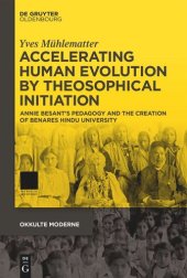 book Accelerating Human Evolution by Theosophical Initiation: Annie Besant’s Pedagogy and the Creation of Benares Hindu University