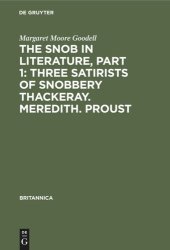 book The Snob in Literature, Part 1: Three Satirists of Snobbery Thackeray. Meredith. Proust: With an Introductory Chapter on the History of the Word Snob in England, France and Germany