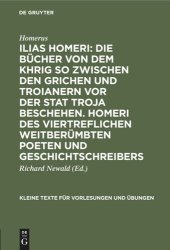 book Ilias Homeri: Die Bücher von dem Khrig so zwischen den Grichen und Troianern vor der stat Troja beschehen. Homeri des viertreflichen weitberümbten Poeten und geschichtschreibers: In griechischer sprach von Im gar woll un herrlich beschriben und durch mich