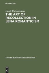 book The Art of Recollection in Jena Romanticism: Memory, History, Fiction, and Fragmentation in Texts by Friedrich Schlegel and Novalis